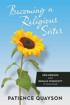 Becoming a Religious Sister: Erik Erikson and Donald Winnicott in Dialogue by Quayson, Patience