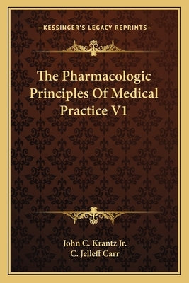 The Pharmacologic Principles of Medical Practice V1 by Krantz, John C., Jr.