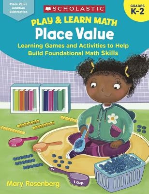 Play & Learn Math: Place Value: Learning Games and Activities to Help Build Foundational Math Skills by Rosenberg, Mary