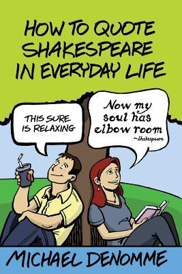 How To Quote Shakespeare In Everyday Life by Denomme, Ph. D. Michael