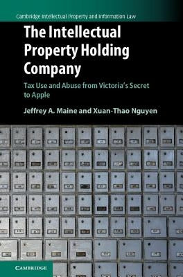 The Intellectual Property Holding Company: Tax Use and Abuse from Victoria's Secret to Apple by Maine, Jeffrey A.