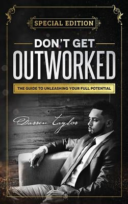 Don't Get Outworked: The Guide to Unleashing Your Full Potential by Taylor, Darren