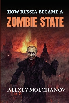 How Russia Became a Zombie State by Roazen, Matthew