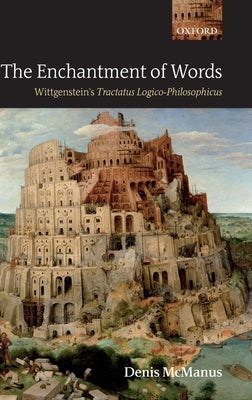 The Enchantment of Words: Wittgenstein's Tractatus Logico-Philosophicus by McManus, Denis