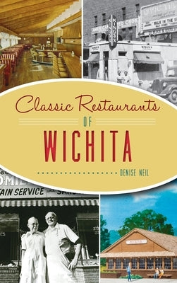 Classic Restaurants of Wichita by Neil, Denise
