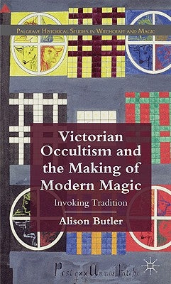 Victorian Occultism and the Making of Modern Magic: Invoking Tradition by Butler, A.