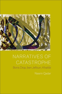 Narratives of Catastrophe: Boris Diop, Ben Jelloun, Khatibi by Qader, Nasrin