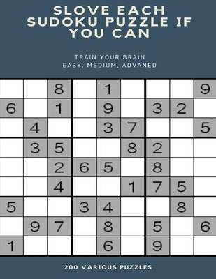 Slove Each Sudoku Puzzle If You Can Train Your Brain Easy, Medium, Advaned 200 Various Puzzles: sudoku puzzle books easy to medium for adults for begi by Books, Sudoku Puzzle