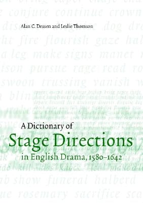 A Dictionary of Stage Directions in English Drama 1580-1642 by Dessen, Alan C.