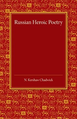 Russian Heroic Poetry by Kershaw Chadwick, Nora
