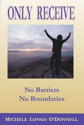 Only Receive- No Barriers, No Boundaries by O'Donnell, Michele Longo