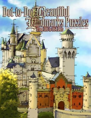 Dot-to-Dot Beautiful Landmarks: Puzzles from 386 to 864 Dots by Dot to Dots, Dottie's Crazy