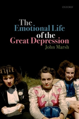 The Emotional Life of the Great Depression by Marsh, John