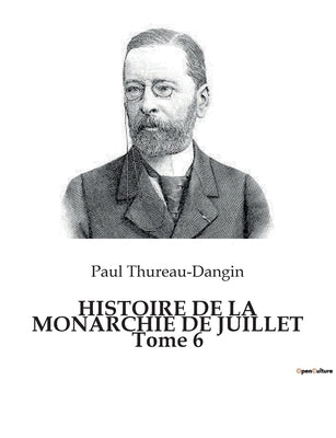 HISTOIRE DE LA MONARCHIE DE JUILLET Tome 6 by Thureau-Dangin, Paul