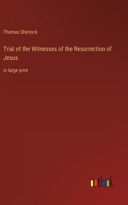Trial of the Witnesses of the Resurrection of Jesus: in large print by Sherlock, Thomas