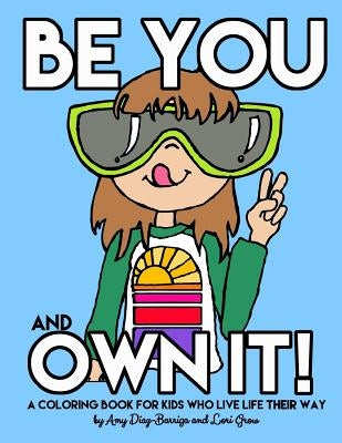 Be You and Own It: A coloring book for kids who live life their way by Grow, Lori