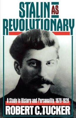 Stalin as Revolutionary, 1879-1929: A Study in History and Personality by Tucker, Robert