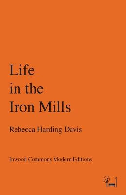 Life in the Iron Mills by Harding Davis, Rebecca