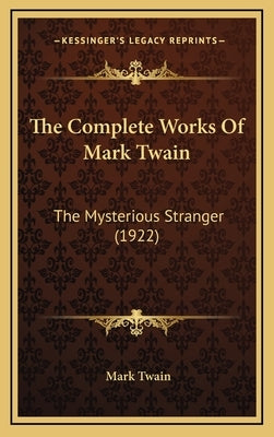The Complete Works Of Mark Twain: The Mysterious Stranger (1922) by Twain, Mark