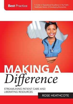 Making a Difference: Streamlining Patient Care and Liberating Resources by Heathcote, Rose