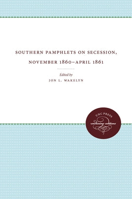 Southern Pamphlets on Secession, November 1860-April 1861 by Wakelyn, Jon L.