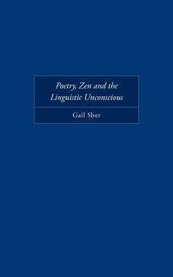 Poetry, Zen, and the Linguistic Unconscious by Sher, Gail