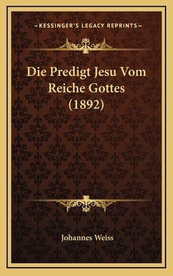 Die Predigt Jesu Vom Reiche Gottes (1892) by Weiss, Johannes