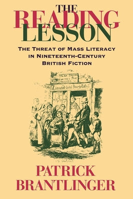 The Reading Lesson: The Threat of Mass Literacy in Nineteenth-Century British Fiction by Brantlinger, Patrick M.