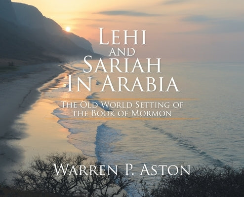 Lehi and Sariah in Arabia: The Old World Setting of the Book of Mormon by Aston, Warren P.