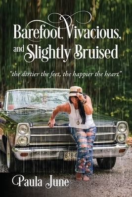 Barefoot, Vivacious, and Slightly Bruised: the dirtier the feet, the happier the heart by June, Paula