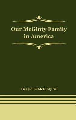 Our McGinty Family in America by McGinty Sr, Gerald K.