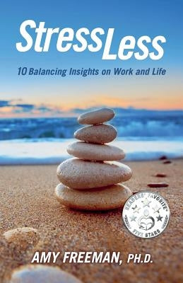 Stress Less: 10 Balancing Insights on Work and Life by Freeman, Amy L.