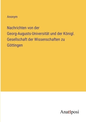 Nachrichten von der Georg-Augusts-Universität und der Königl. Gesellschaft der Wissenschaften zu Göttingen by Anonym