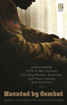 Haunted by Combat: Understanding PTSD in War Veterans Including Women, Reservists, and Those Coming Back from Iraq by Paulson, Daryl S.