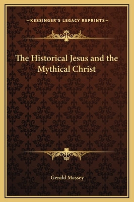 The Historical Jesus and the Mythical Christ by Massey, Gerald