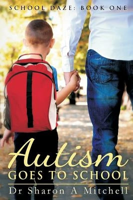 Autism Goes to School: Book One of the School Daze Series by Mitchell, Sharon A.
