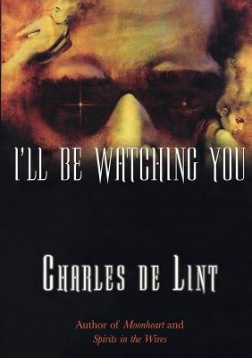 I'll Be Watching You by De Lint, Charles
