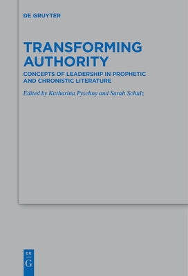 Transforming Authority: Concepts of Leadership in Prophetic and Chronistic Literature by Pyschny, Katharina
