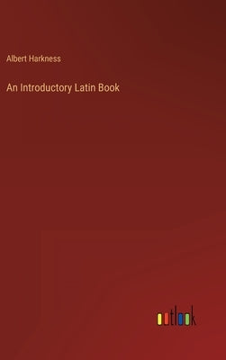 An Introductory Latin Book by Harkness, Albert