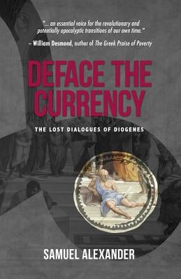 Deface the Currency: The Lost Dialogues of Diogenes by Alexander, Samuel