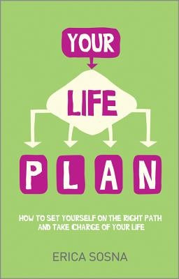 Your Life Plan: How to Set Yourself on the Right Path and Take Charge of Your Life by Sosna, Erica