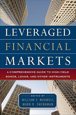 Leveraged Financial Markets: A Comprehensive Guide to Loans, Bonds, and Other High-Yield Instruments by Maxwell, William