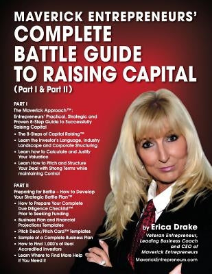 Maverick Entrepreneurs' Complete Battle Guide to Raising Capital (Part I and Part II) by Drake, Erica K.