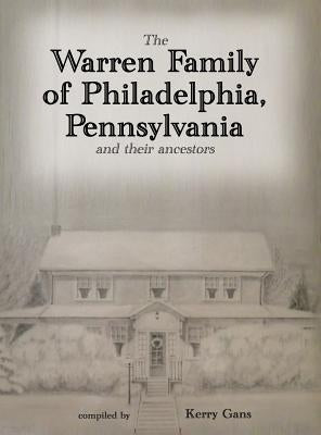 The Warren Family of Philadelphia, Pennsylvania, and Their Ancestors by Gans, Kerry