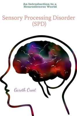 Sensory Processing Disorder: An Introduction to a Neurodiverse World by Croot, Gareth