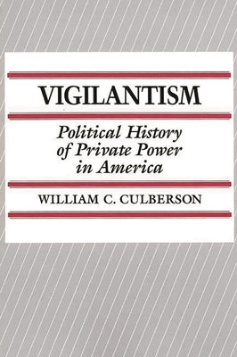 Vigilantism: Political History of Private Power in America by Culberson, William C.