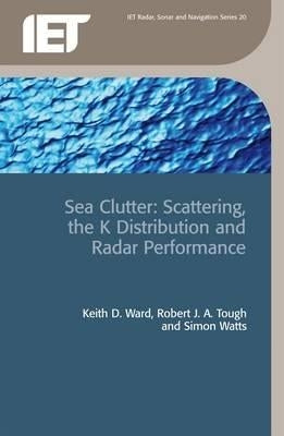 Sea Clutter: Scattering, the K Distribution and Radar Performance by Ward, Keith D.