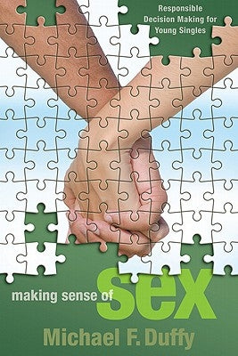 Making Sense of Sex: Responsible Decision Making for Young Singles by Duffy, Michael F.