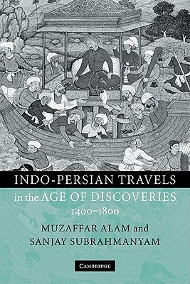 Indo-Persian Travels in the Age of Discoveries, 1400-1800 by Alam, Muzaffar