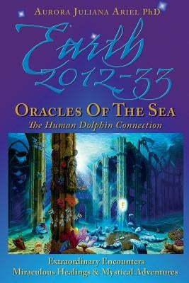 Earth 2012-33: Oracles of the Sea: The Human Dolphin Connection by Ariel Phd, Aurora Juliana